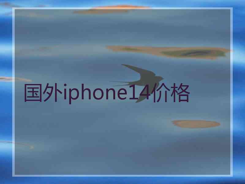 国外iphone14价格