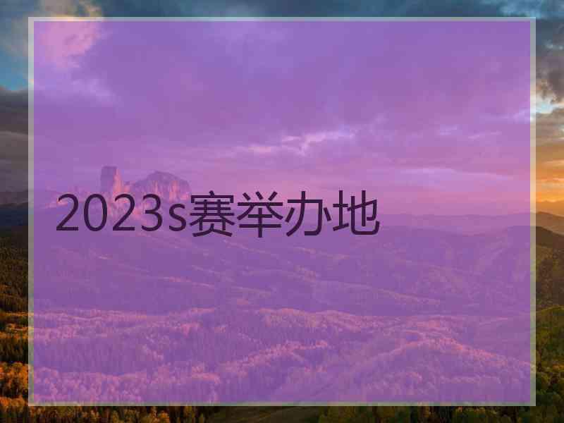 2023s赛举办地