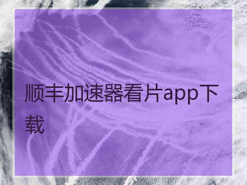 顺丰加速器看片app下载