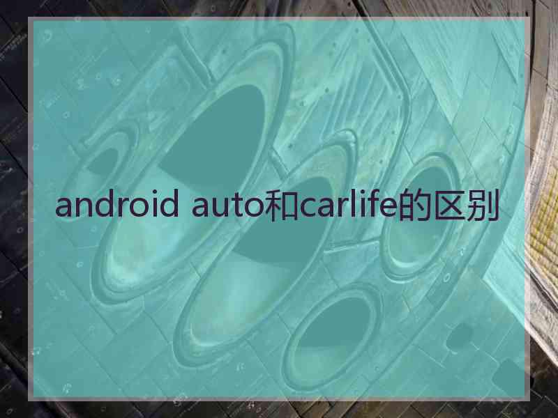 android auto和carlife的区别