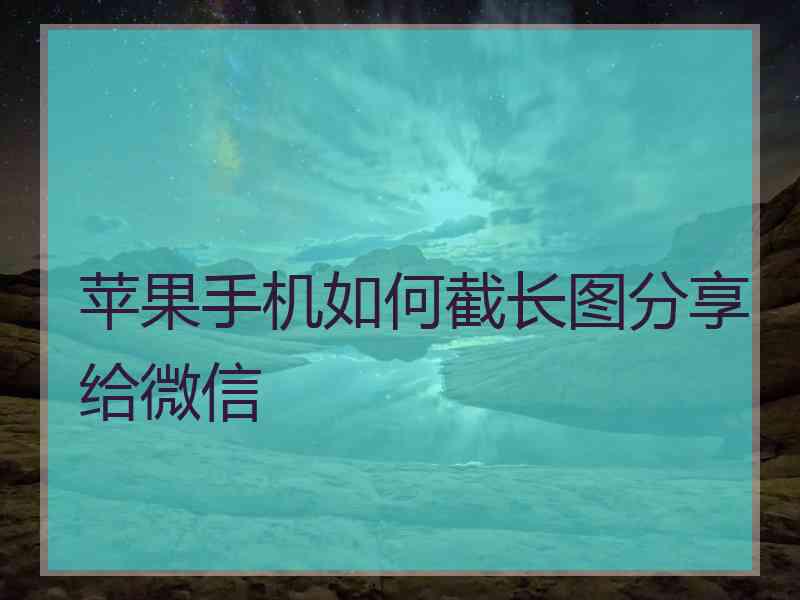 苹果手机如何截长图分享给微信