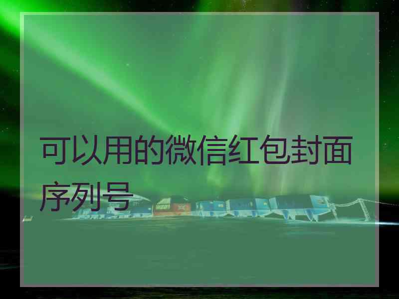 可以用的微信红包封面序列号