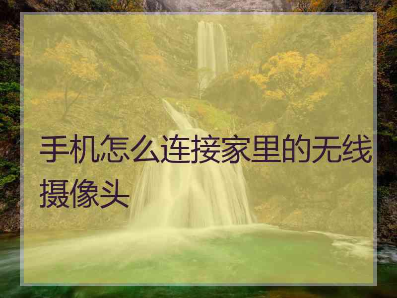 手机怎么连接家里的无线摄像头