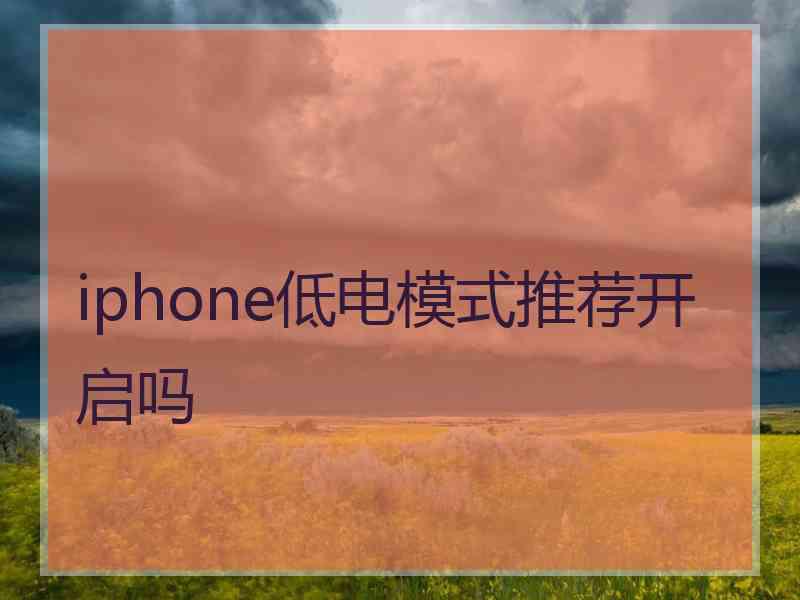 iphone低电模式推荐开启吗