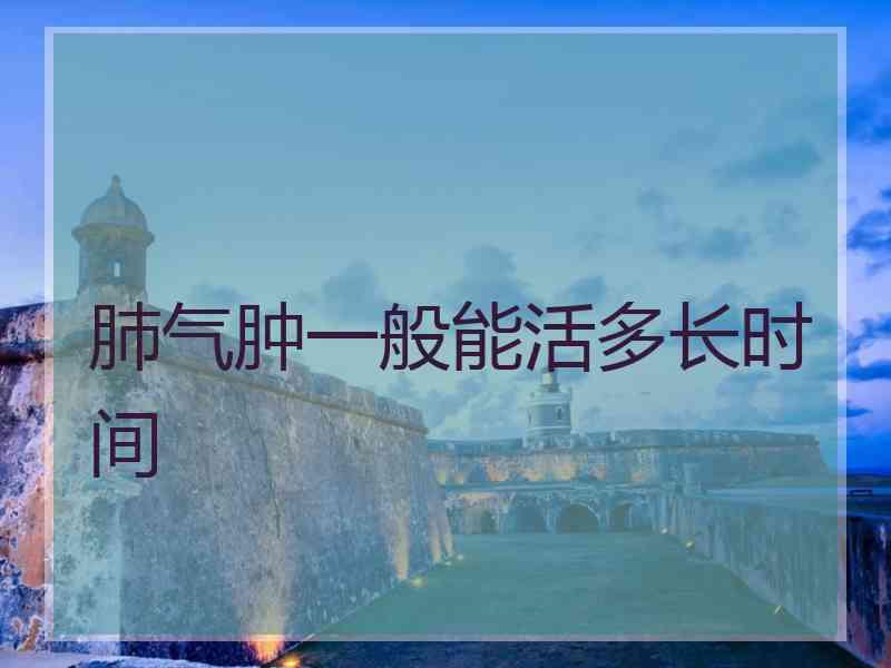 肺气肿一般能活多长时间