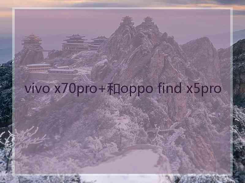 vivo x70pro+和oppo find x5pro