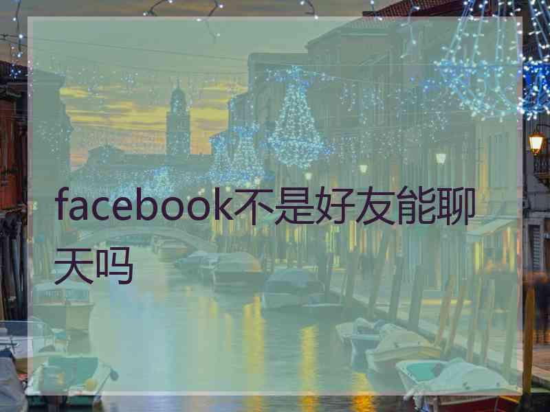 facebook不是好友能聊天吗