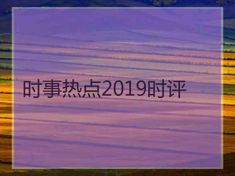 时事热点2019时评