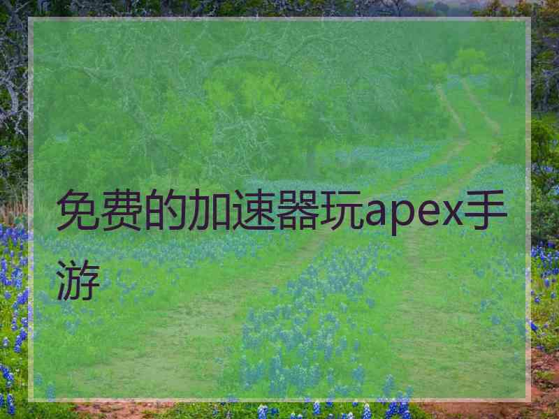 免费的加速器玩apex手游