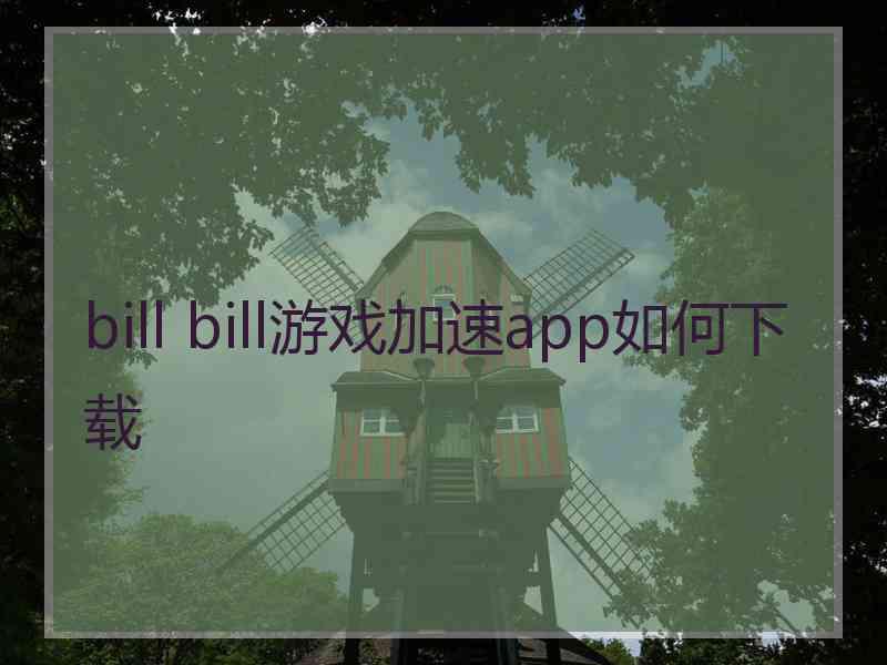 bill bill游戏加速app如何下载