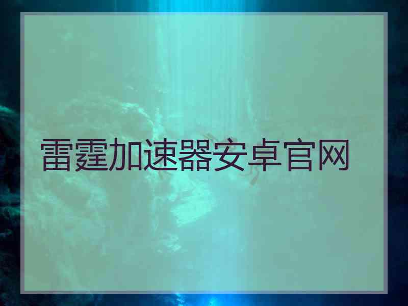 雷霆加速器安卓官网