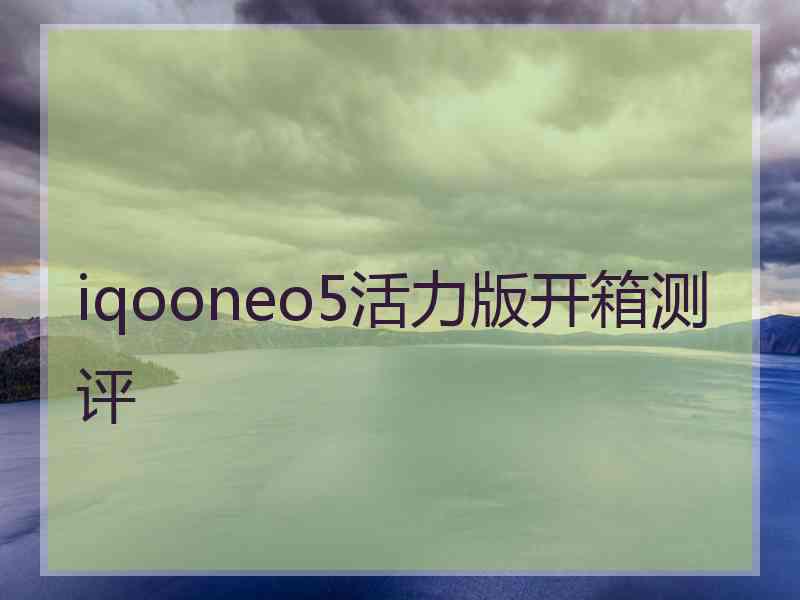 iqooneo5活力版开箱测评