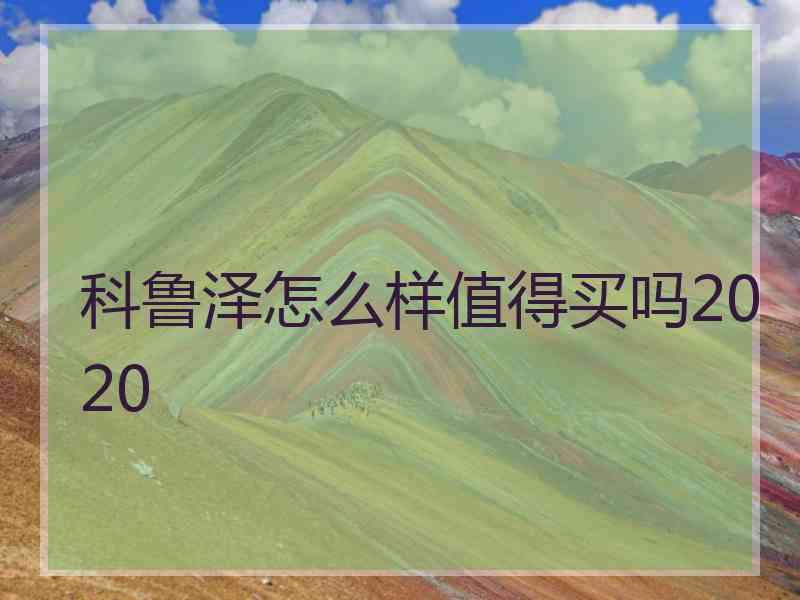 科鲁泽怎么样值得买吗2020