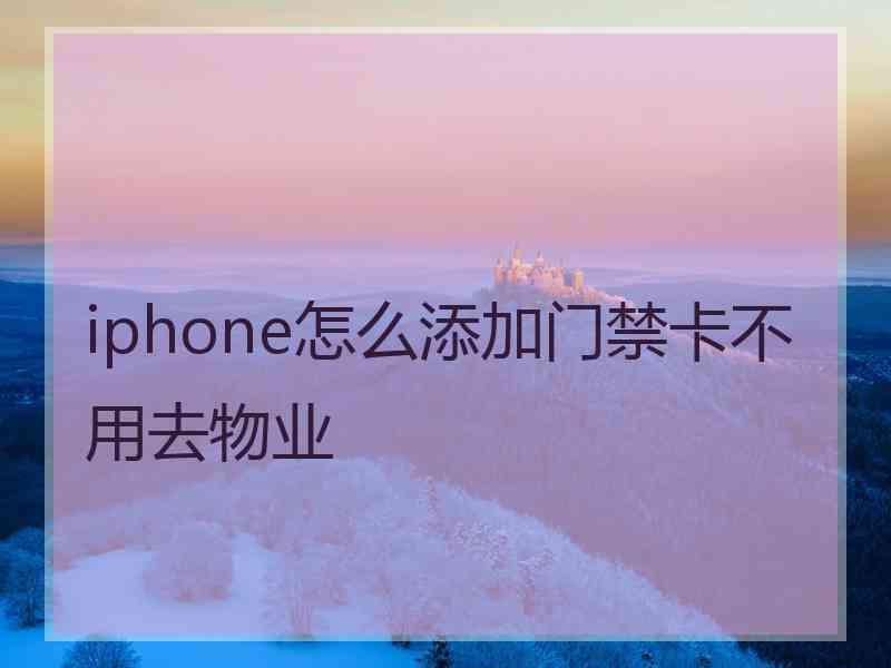 iphone怎么添加门禁卡不用去物业