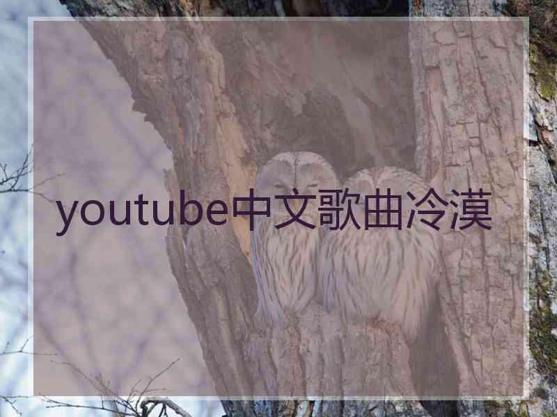 youtube中文歌曲冷漠