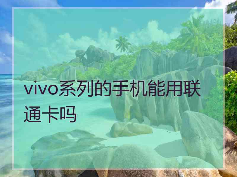 vivo系列的手机能用联通卡吗