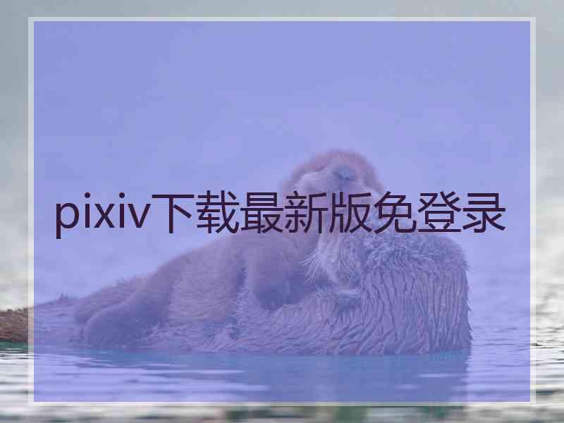 pixiv下载最新版免登录