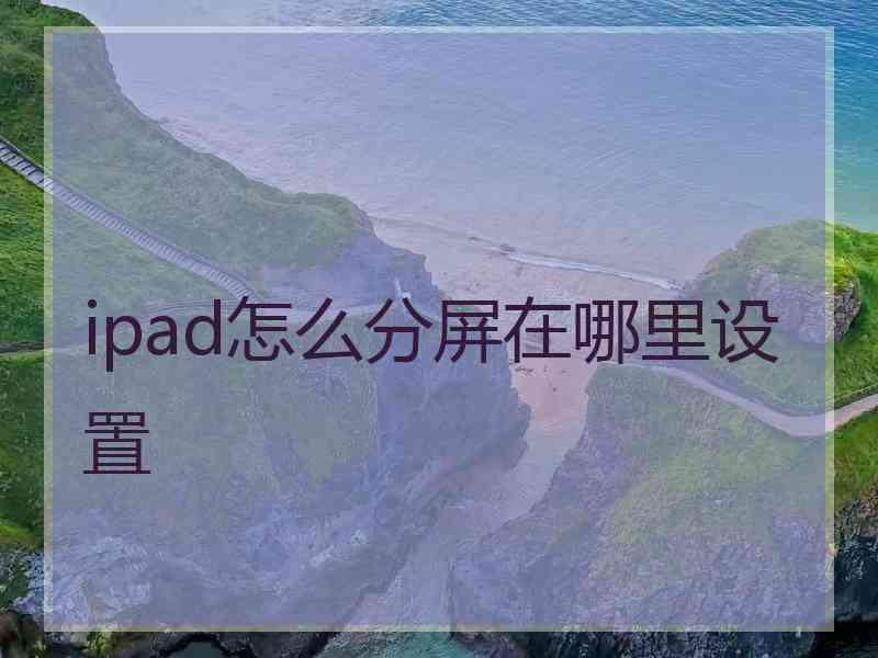 ipad怎么分屏在哪里设置