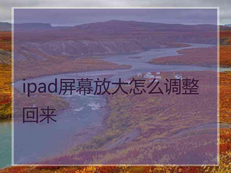 ipad屏幕放大怎么调整回来