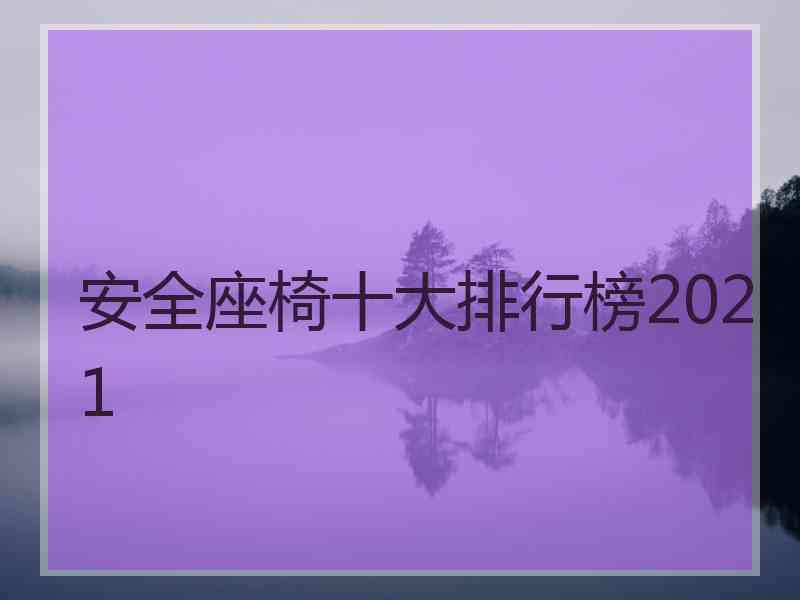 安全座椅十大排行榜2021