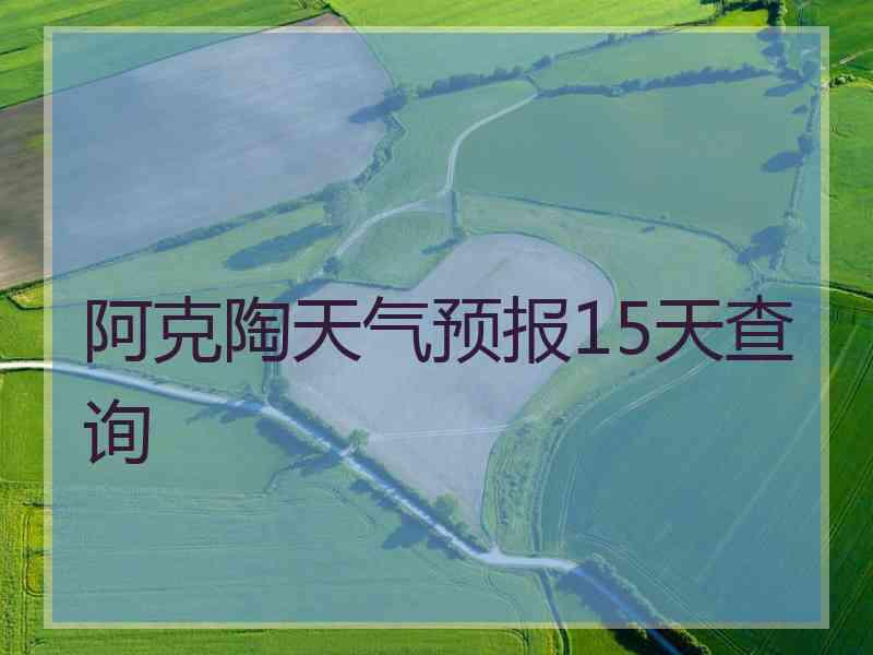 阿克陶天气预报15天查询