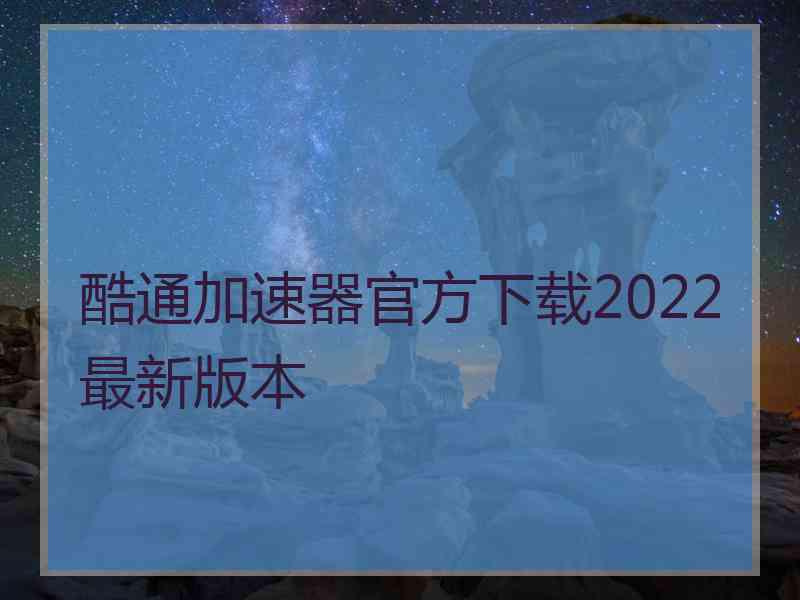 酷通加速器官方下载2022最新版本