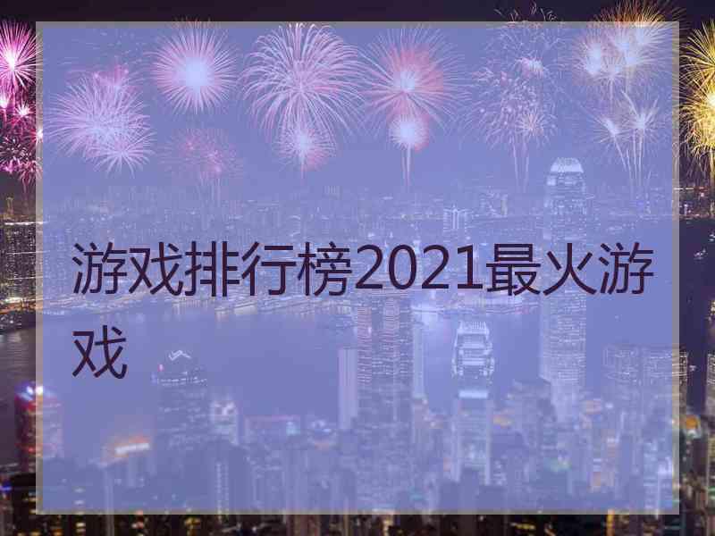 游戏排行榜2021最火游戏