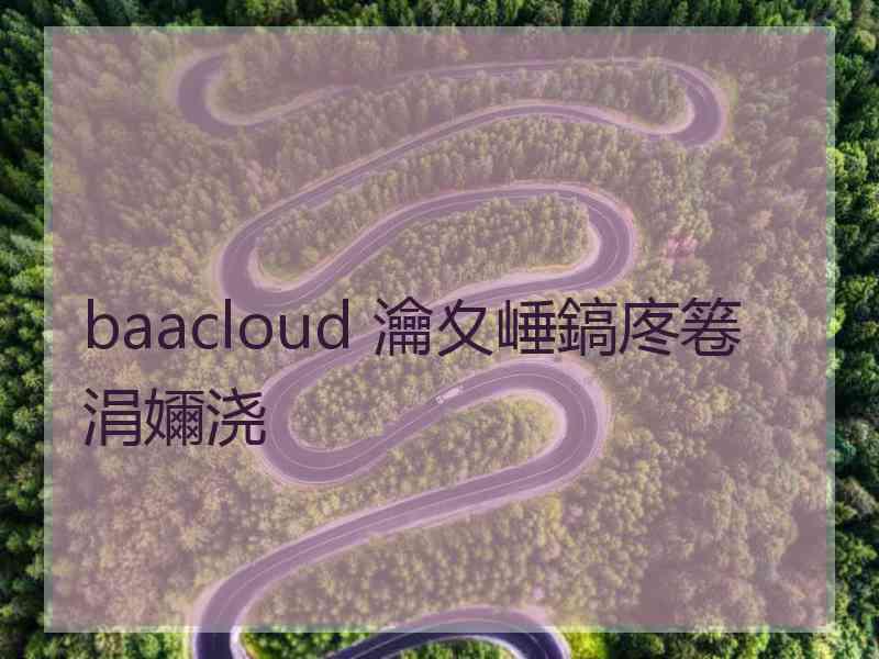 baacloud 瀹夊崜鎬庝箞涓嬭浇