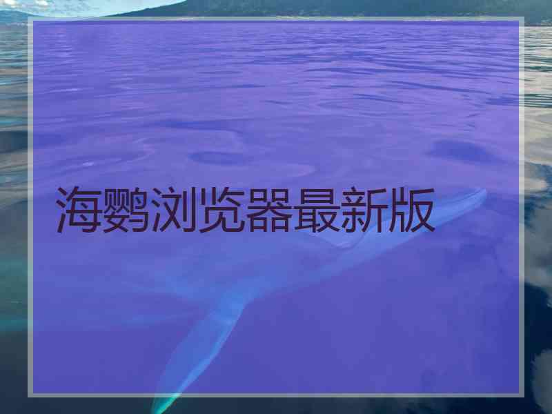 海鹦浏览器最新版