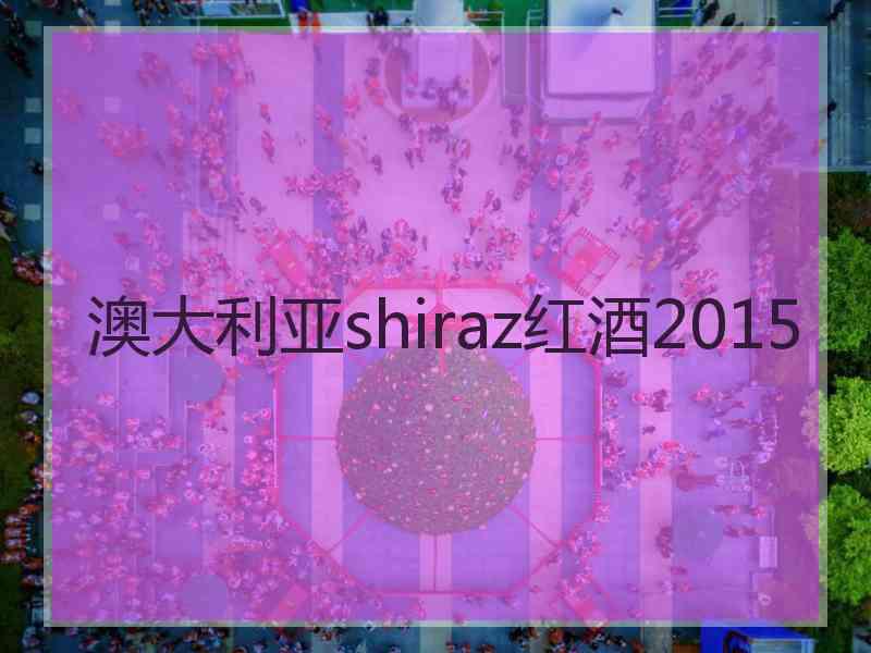 澳大利亚shiraz红酒2015