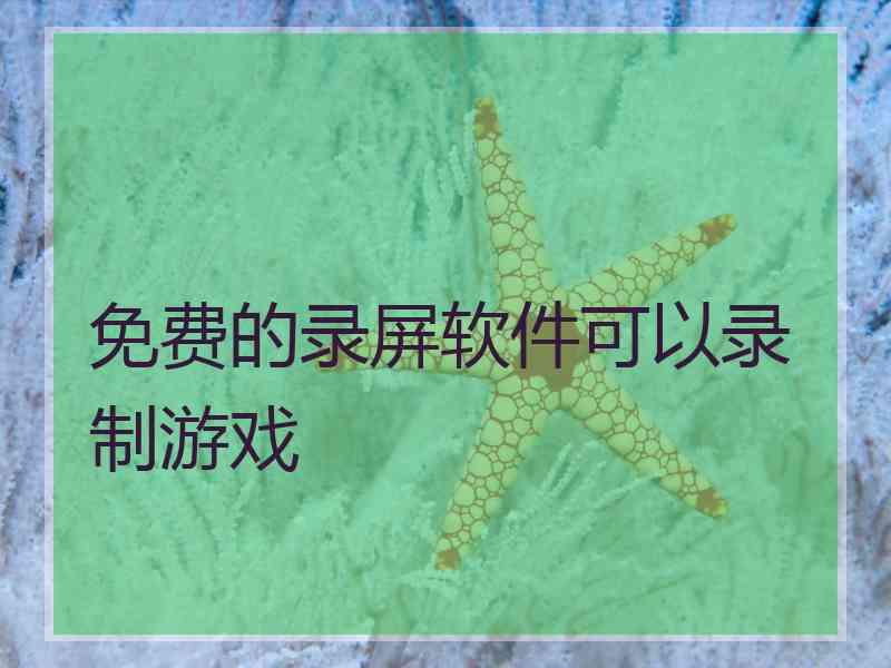 免费的录屏软件可以录制游戏