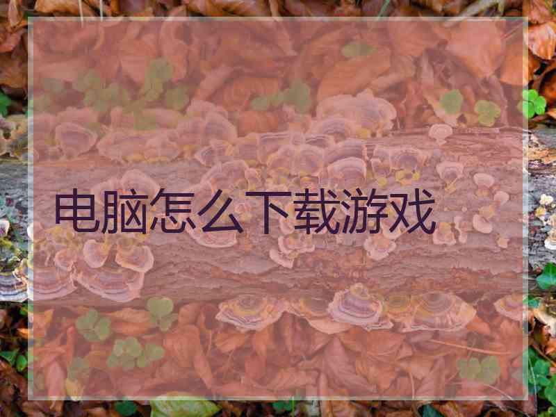 电脑怎么下载游戏