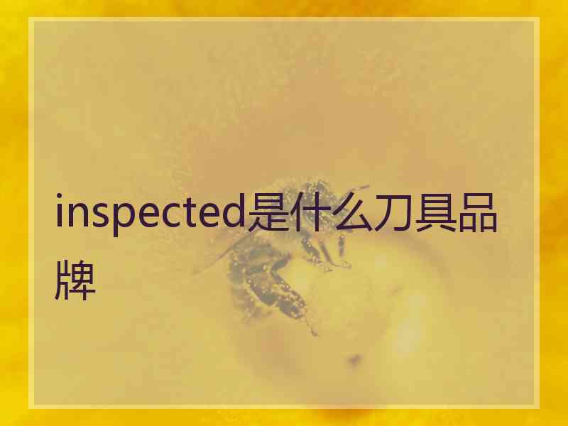 inspected是什么刀具品牌