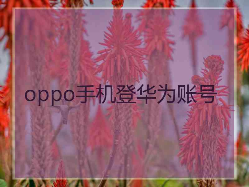 oppo手机登华为账号