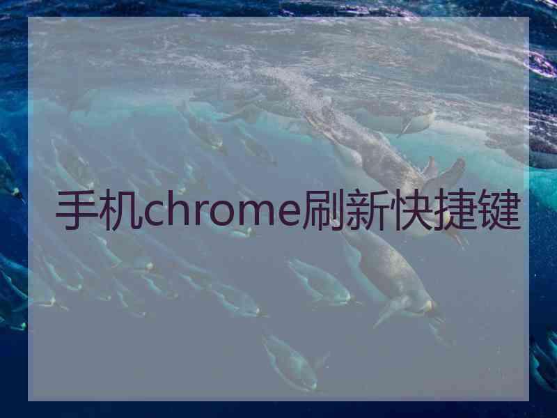 手机chrome刷新快捷键