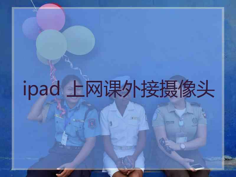 ipad 上网课外接摄像头