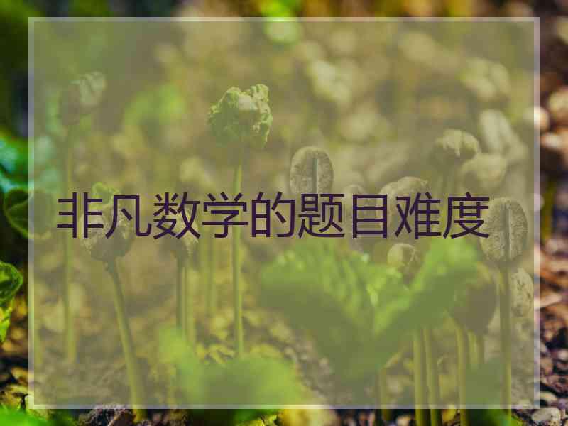 非凡数学的题目难度