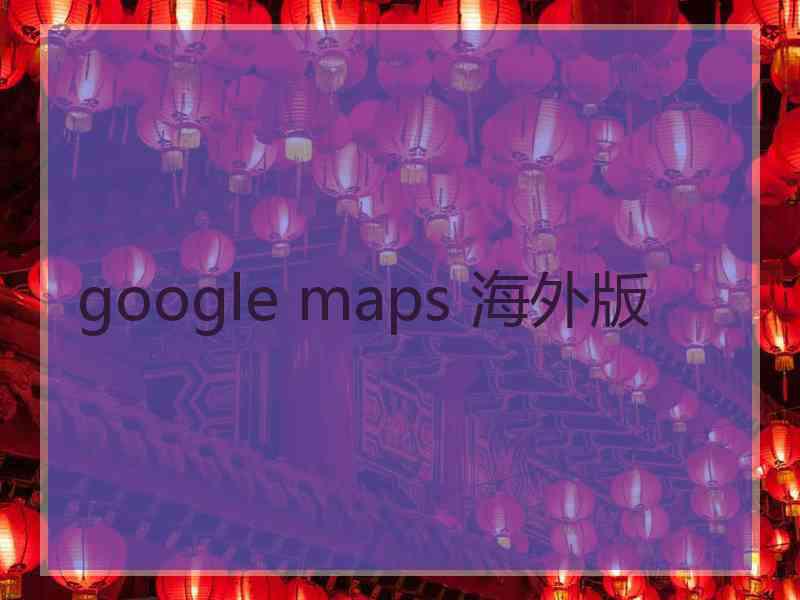 google maps 海外版