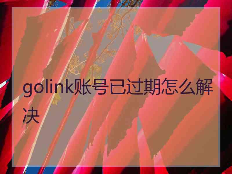 golink账号已过期怎么解决