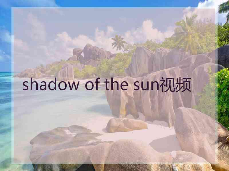 shadow of the sun视频