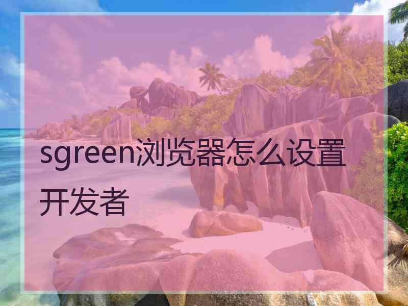 sgreen浏览器怎么设置开发者