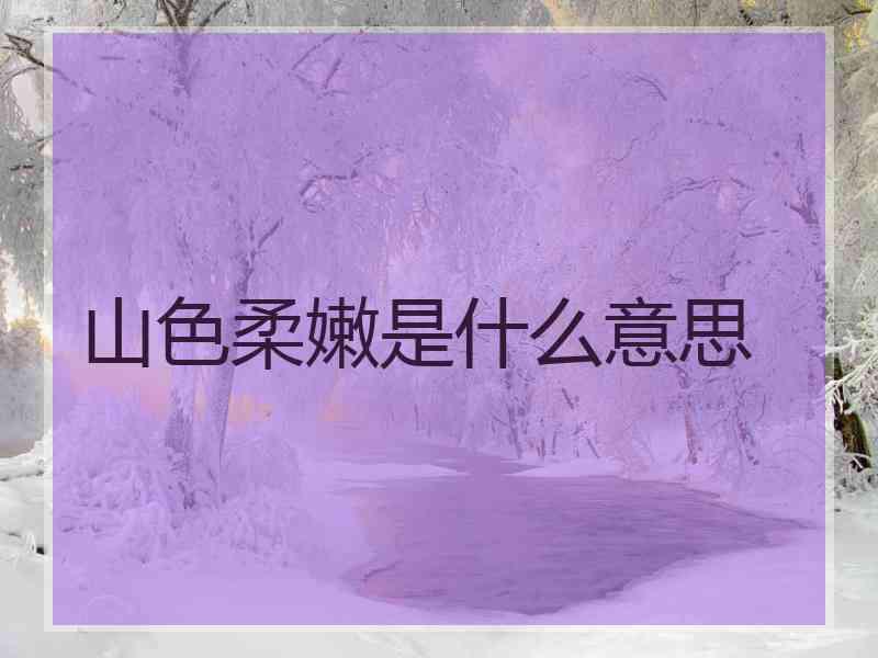 山色柔嫩是什么意思