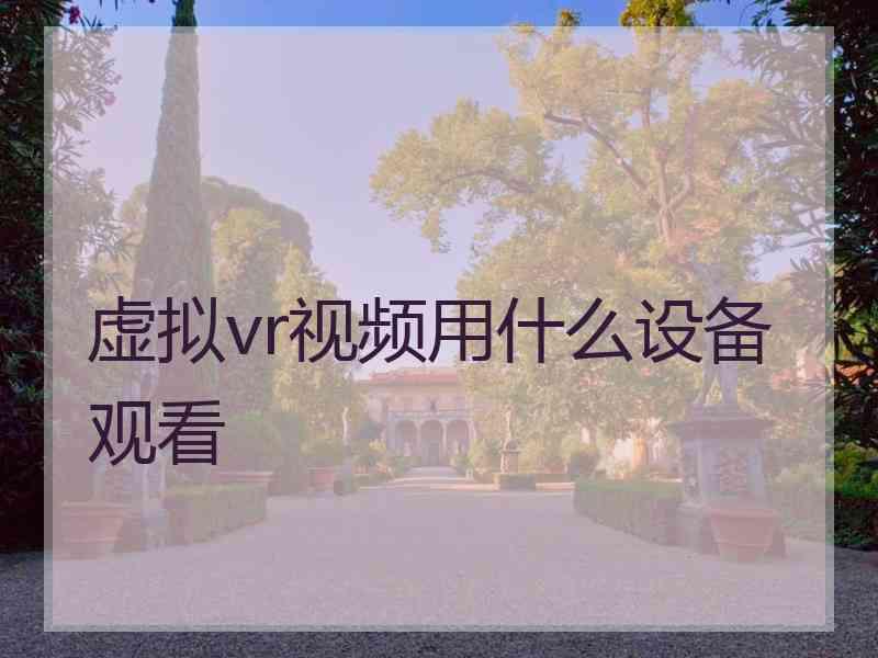 虚拟vr视频用什么设备观看