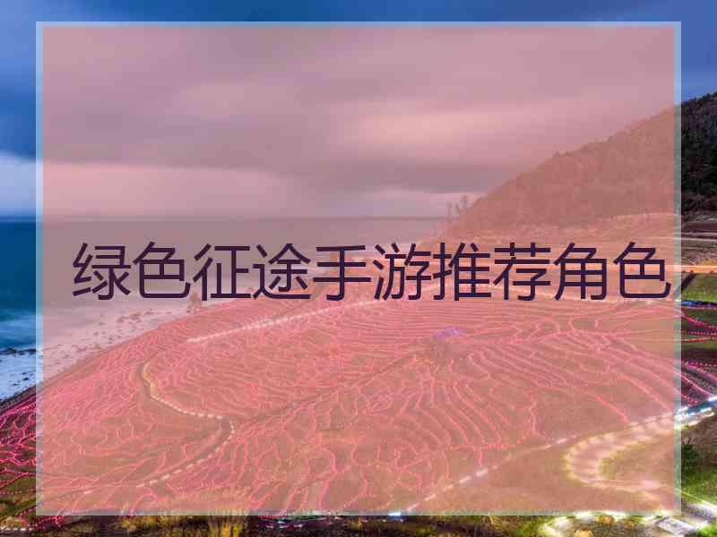 绿色征途手游推荐角色