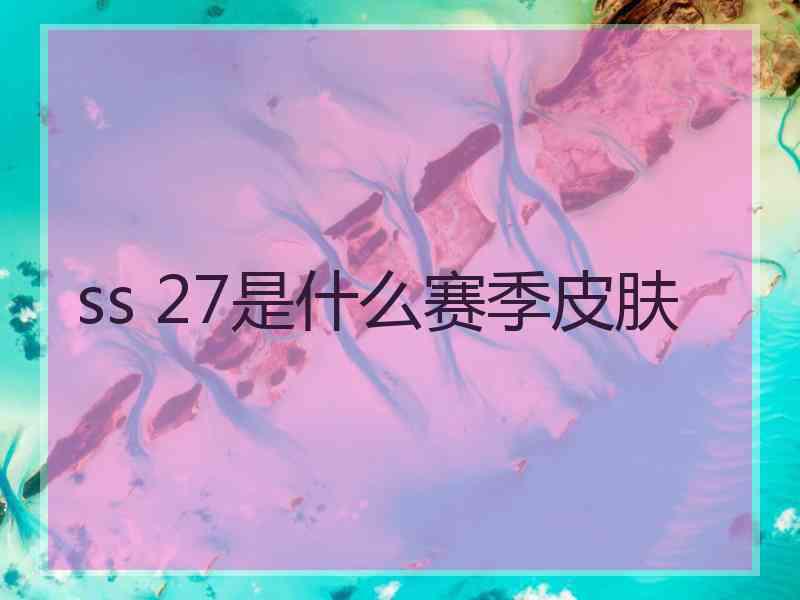 ss 27是什么赛季皮肤