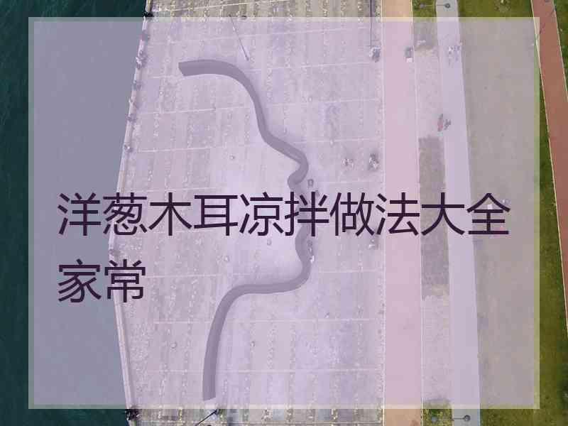 洋葱木耳凉拌做法大全家常