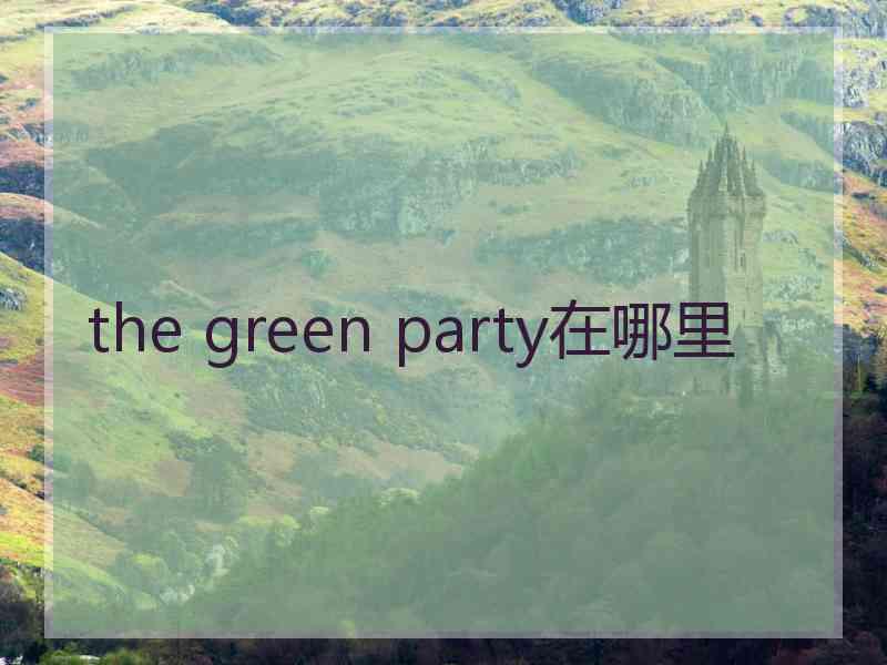 the green party在哪里