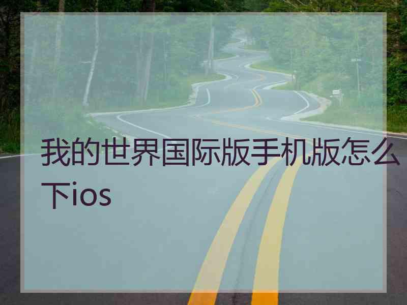 我的世界国际版手机版怎么下ios