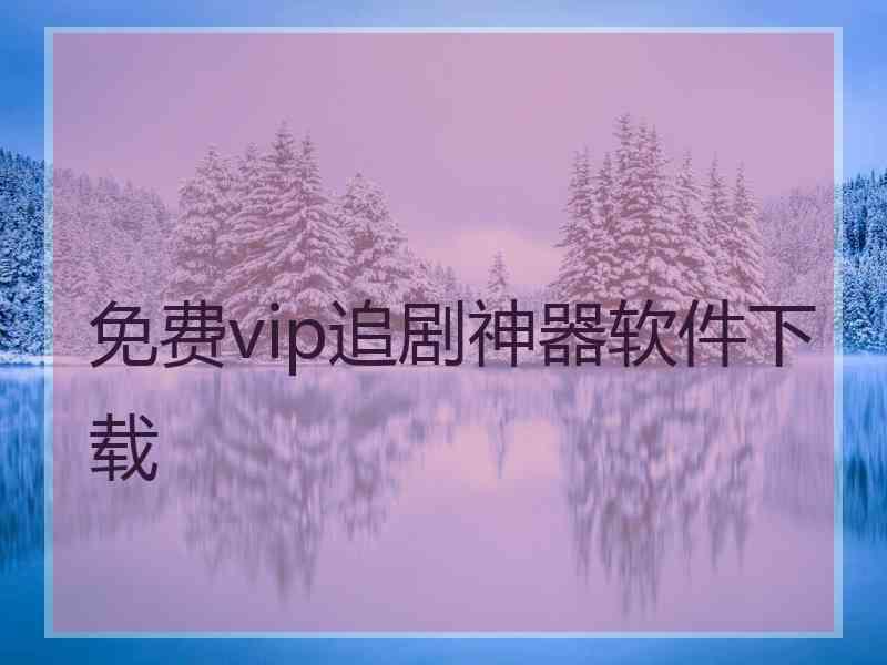 免费vip追剧神器软件下载