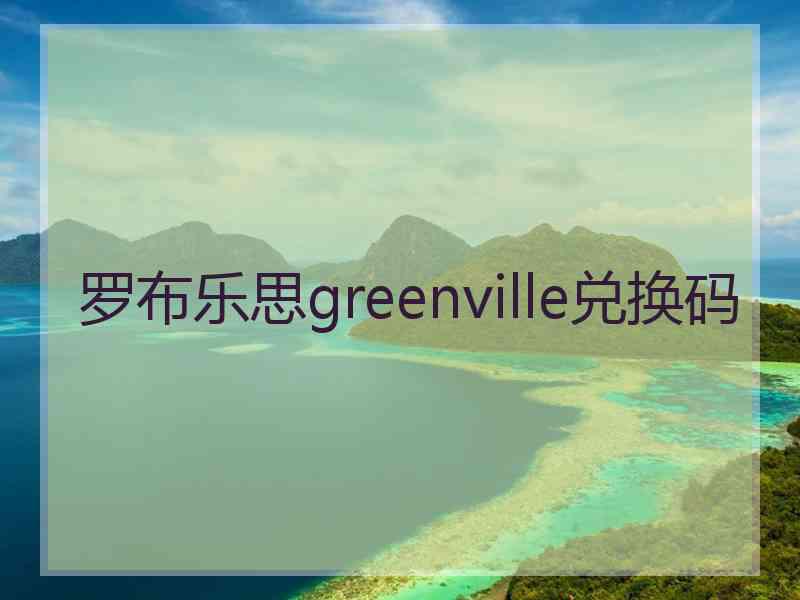 罗布乐思greenville兑换码